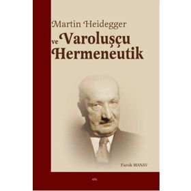 Martin Heidegger ve Varoluşçu Hermeneutik - Faruk Manav