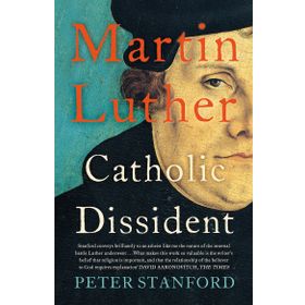 Martin Luther: Catholic Dissident - Peter Stanford