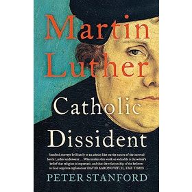 Martin Luther: Catholic Dissident - Peter Stanford