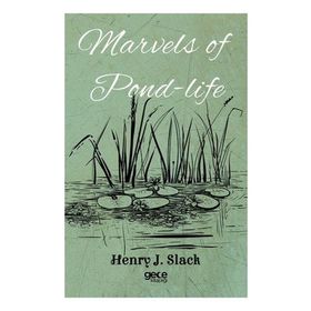 Marvels of Pond Life - Henry J. Slack