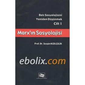 Marx’ın Sosyolojisi - Batı Sosyolojisini Yeniden Düşünmek Cilt 1 - Sezgin Kızılçelik