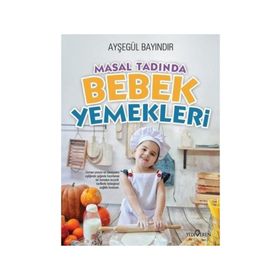 Masal Tadında Bebek Yemekleri - Ayşegül Bayındır