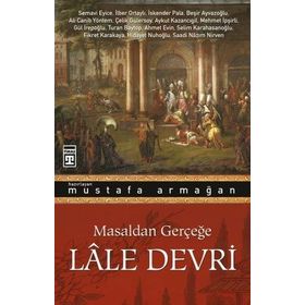 Masaldan Gerçeğe Lale Devri Mustafa Armağan Timaş Yayınları