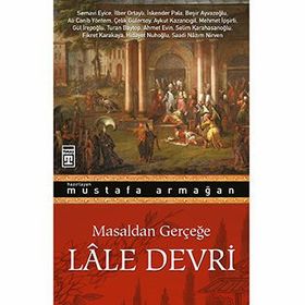 Masaldan Gerçeğe Lale Devri Mustafa Armağan Timaş Yayınları