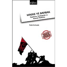 Maske ve Bayrak Popülizm, Yurttaşçılık ve Küresel Protesto - Paolo Gerbaudo