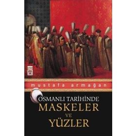 MASKELER VE YÜZLER - OSMANLI TARIHINDE - MUSTAFA ARMAĞAN