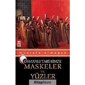 MASKELER VE YÜZLER - OSMANLI TARIHINDE - MUSTAFA ARMAĞAN