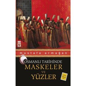 MASKELER VE YÜZLER - OSMANLI TARIHINDE - MUSTAFA ARMAĞAN