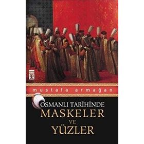 MASKELER VE YÜZLER - OSMANLI TARIHINDE - MUSTAFA ARMAĞAN