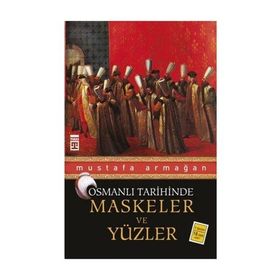 MASKELER VE YÜZLER - OSMANLI TARIHINDE - MUSTAFA ARMAĞAN
