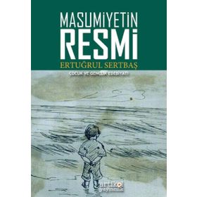Masumiyetin Resmi: Çocuk ve Gençlik Edebiyatı - Ertuğrul Sertbaş