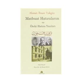 MATBUAT HATIRALARIM (1888-1914) AHMET İHSAN TOKGÖZ - ALPAY KABACALI