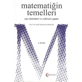 MATEMATİĞİN TEMELLERI SAYI SISTEMLERI VE CEBIRSEL YAPILAR - HALIL İBRAHİM KARAKAŞ