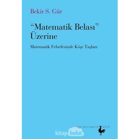 MATEMATIK BELASI ÜZERİNE MATEMATIK FELSEFESINDE KÖŞE TAŞLARI - BEKIR S. GÜR