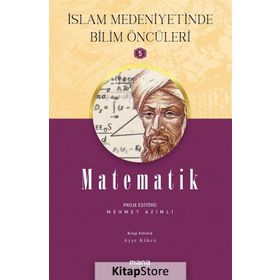Matematik - İslam Medeniyetinde Bilim Öncüleri 5 - Mehmet Azimli - Mana Yayınları