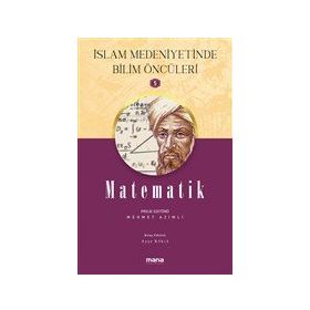 Matematik - İslam Medeniyetinde Bilim Öncüleri 5 - Mehmet Azimli - Mana Yayınları