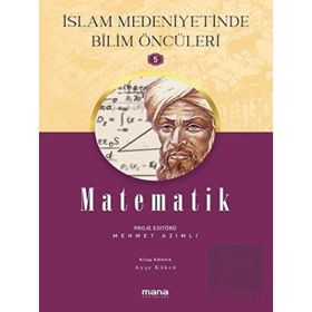Matematik - İslam Medeniyetinde Bilim Öncüleri 5 - Mehmet Azimli - Mana Yayınları