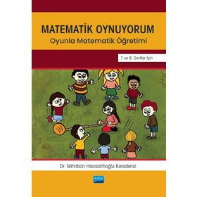 Matematik Oynuyorum Oyunla Matematik Öğretimi 7 ve 8. Sınıflar İçin Mihriban Hacısalihoğlu Karadeniz Nobel Akademik Yayıncılık
