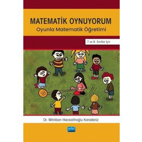 Matematik Oynuyorum Oyunla Matematik Öğretimi 7 ve 8. Sınıflar İçin Mihriban Hacısalihoğlu Karadeniz Nobel Akademik Yayıncılık
