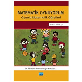 Matematik Oynuyorum Oyunla Matematik Öğretimi 7 ve 8. Sınıflar İçin Mihriban Hacısalihoğlu Karadeniz Nobel Akademik Yayıncılık