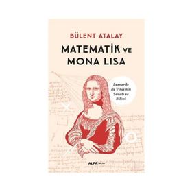 MATEMATIK VE MONA LISA LEONARDO DA VINCI'NIN SANATI VE BILIMI - BÜLENT ATALAY