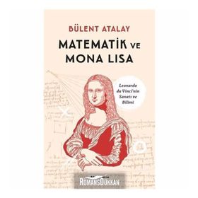 MATEMATIK VE MONA LISA LEONARDO DA VINCI'NIN SANATI VE BILIMI - BÜLENT ATALAY