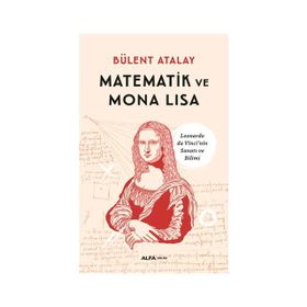 MATEMATIK VE MONA LISA LEONARDO DA VINCI'NIN SANATI VE BILIMI - BÜLENT ATALAY