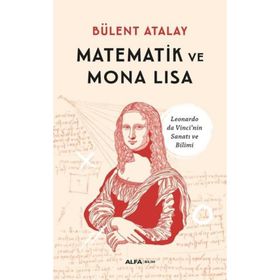 MATEMATIK VE MONA LISA LEONARDO DA VINCI'NIN SANATI VE BILIMI - BÜLENT ATALAY