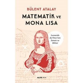 MATEMATIK VE MONA LISA LEONARDO DA VINCI'NIN SANATI VE BILIMI - BÜLENT ATALAY