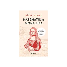 MATEMATIK VE MONA LISA LEONARDO DA VINCI'NIN SANATI VE BILIMI - BÜLENT ATALAY