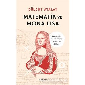 MATEMATIK VE MONA LISA LEONARDO DA VINCI'NIN SANATI VE BILIMI - BÜLENT ATALAY
