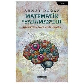 MATEMATIK YARAMAZDIR AKIL YÜRÜTME, MANTIK VE MATEMATIK - AHMET DOĞAN