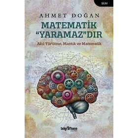 MATEMATIK YARAMAZDIR AKIL YÜRÜTME, MANTIK VE MATEMATIK - AHMET DOĞAN