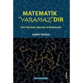 MATEMATIK YARAMAZDIR AKIL YÜRÜTME, MANTIK VE MATEMATIK - AHMET DOĞAN