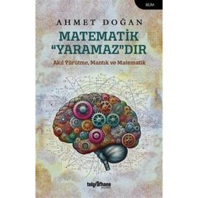 MATEMATIK YARAMAZDIR AKIL YÜRÜTME, MANTIK VE MATEMATIK - AHMET DOĞAN