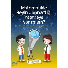 Matematikle Beyin Jimnastiği Yapmaya Var Mısın? Dr. Duygu Özdemir Kök Yayıncılık