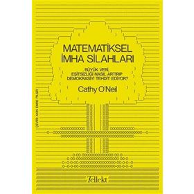 Matematiksel İmha Silahları Büyük Veri Eşitsizliği Nasıl Artırıp Demokrasiyi Tehdit Ediyor - Cathy Oneil