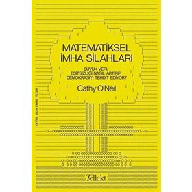 Matematiksel İmha Silahları Büyük Veri Eşitsizliği Nasıl Artırıp Demokrasiyi Tehdit Ediyor - Cathy Oneil