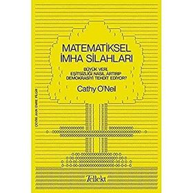 Matematiksel İmha Silahları Büyük Veri Eşitsizliği Nasıl Artırıp Demokrasiyi Tehdit Ediyor - Cathy Oneil