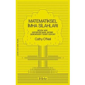 Matematiksel İmha Silahları Büyük Veri Eşitsizliği Nasıl Artırıp Demokrasiyi Tehdit Ediyor - Cathy Oneil
