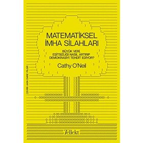 Matematiksel İmha Silahları Büyük Veri Eşitsizliği Nasıl Artırıp Demokrasiyi Tehdit Ediyor - Cathy Oneil