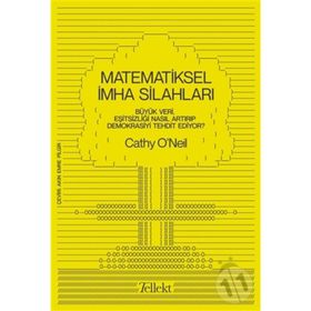 Matematiksel İmha Silahları Büyük Veri Eşitsizliği Nasıl Artırıp Demokrasiyi Tehdit Ediyor - Cathy Oneil
