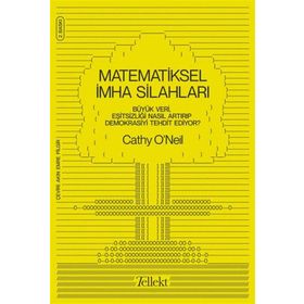 Matematiksel İmha Silahları Büyük Veri Eşitsizliği Nasıl Artırıp Demokrasiyi Tehdit Ediyor - Cathy Oneil