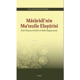 Matürîdî'nin Mu'tezile Eleştirisi - Ebü'l-Kasım el-Ka'bî el-Belhi