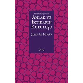 Maturidi Düşüncede Ahlak ve İktidarın Kuruluşu - Otto Yayınları