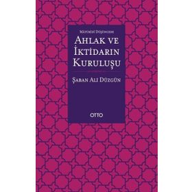 Maturidi Düşüncede Ahlak ve İktidarın Kuruluşu - Otto Yayınları