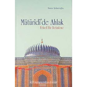 MATÜRİDİ'DE AHLAK FELSEFI BIR BETIMLEME - SAMI ŞEKEROĞLU