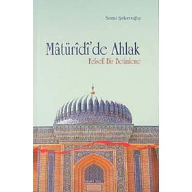 MATÜRİDİ'DE AHLAK FELSEFI BIR BETIMLEME - SAMI ŞEKEROĞLU