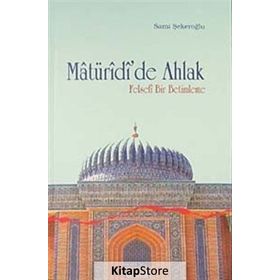 MATÜRİDİ'DE AHLAK FELSEFI BIR BETIMLEME - SAMI ŞEKEROĞLU