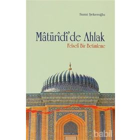 MATÜRİDİ'DE AHLAK FELSEFI BIR BETIMLEME - SAMI ŞEKEROĞLU